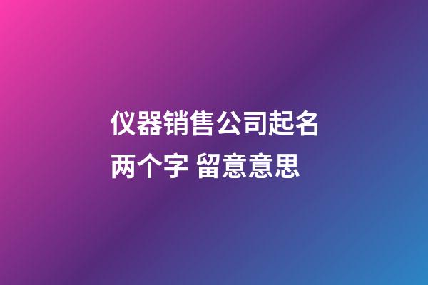 仪器销售公司起名两个字 留意意思-第1张-公司起名-玄机派
